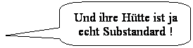 Abgerundete rechteckige Legende: Und ihre Htte ist ja echt Substandard !
