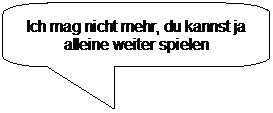 Abgerundete rechteckige Legende: Ich mag nicht mehr, du kannst ja alleine weiter spielen
