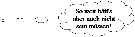 Wolkenfrmige Legende: So weit htt's aber auch nicht sein mssen!
