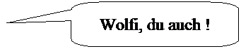 Abgerundete rechteckige Legende: Wolfi, du auch !
